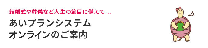 結婚式や葬儀など人生の節目に備えて... あいプランシステム 仮入会のご案内